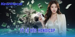 tỷ lệ kèo handicap: làm thế nào để đọc hiểu và đặt cược chính xác