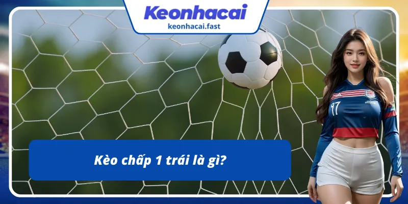 Định nghĩa về kèo chấp 1 trái